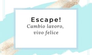 ESCAPE! Cambio lavoro, vivo felice – EcoSapere